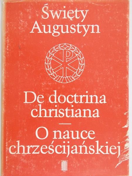 Święty Augustyn - De Doctrina Christiana. O nauce chrześcijańskiej