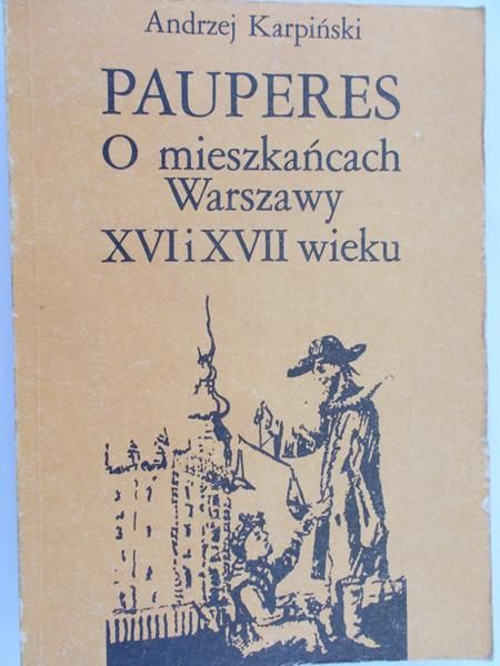 Karpiński Andrzej - Pauperes. O mieszkańcach Warszawy XVI i XVII wieku