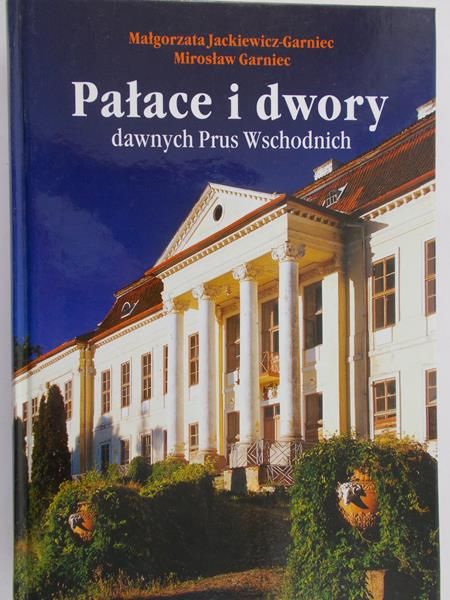 Jackiewicz-Garniec Małgorzata - Pałace i dwory dawnych Prus Wschodnich