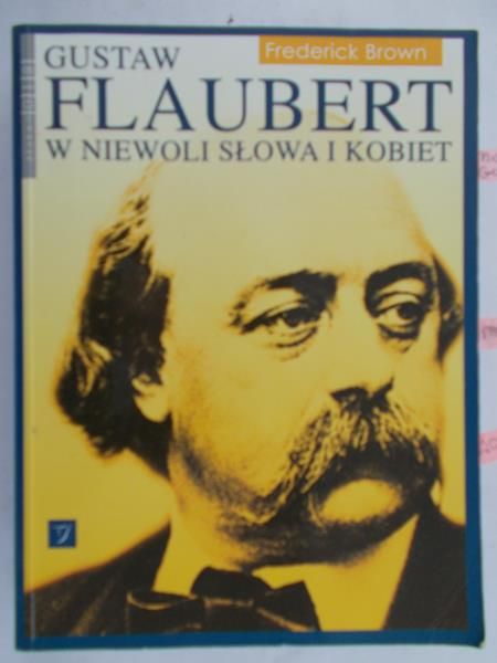 Brown Frederick - Gustaw Flaubert. W niewoli słowa i kobiet