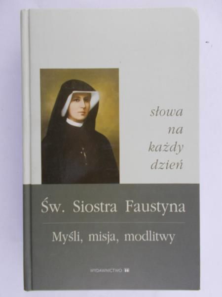Siepak Elżbieta (opr.) - Św Siostra Faustyna. Myśli, Misja, Modlitwy