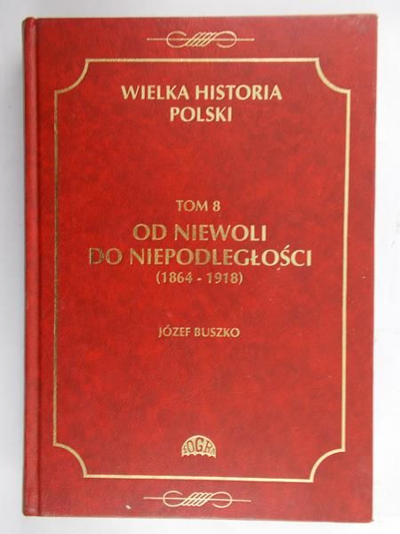 Buszko Józef - Wielka Historia Polski, Tom 8 (1864 - 1918)