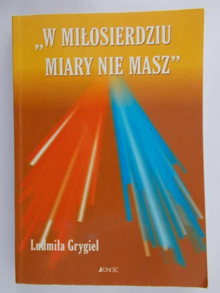 Grygiel Ludmiła - "W miłosierdziu miary nie masz"