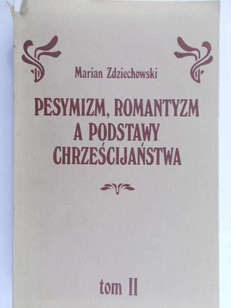 Zdziechowski Marian - Pesymizm, romantyzm a podstawy Chrześcijaństwa. Tom II