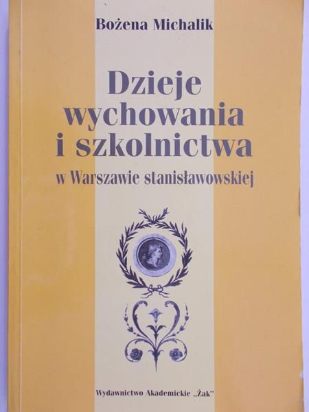 Michalik Bożenna - Dzieje wychowania i szkolnictwa w Warszawie stanisławowskiej