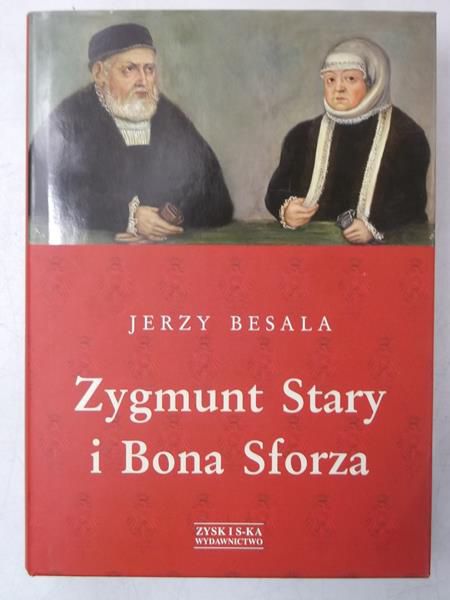 Besala Jerzy - Zygmunt Stary i Bona Sforza