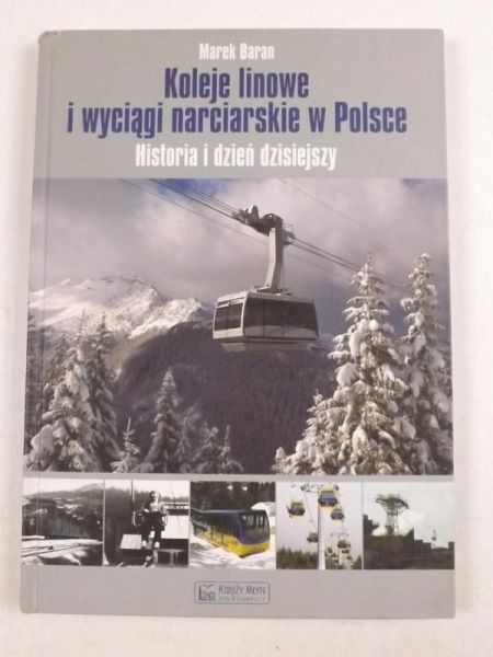 Baran Marek - Koleje linowe i wyciągi narciarskie w Polsce. Historia i dzień dzisiejszy
