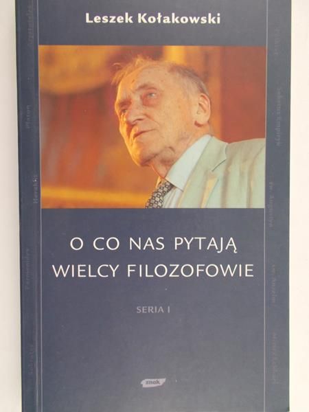 Kołakowski Leszek - O co nas pytają wielcy filozofowie