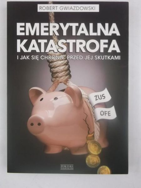 Gwiazdowski Robert - Emerytalna katastrofa