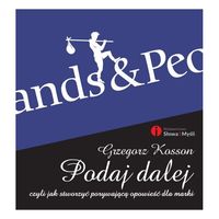 Kosson Grzegorz - Podaj dalej czyli jak stworzyć porywającą opowieść dla marki