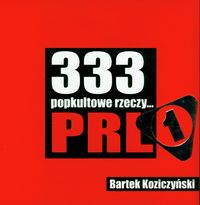Koziczyński Bartek - 333 popkultowe rzeczy PRL