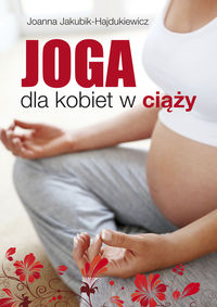 Jakubik-Hajdukiewicz Joanna - Joga dla kobiet w ciąży, NOWA