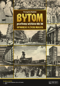 Nadolski Przemysław - Bytom przełomu wieków XIX/XX
