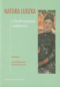 Miklaszewska Justyna - Natura ludzka w filozofii nowożytnej i współczesnej