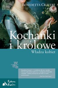 Craveri Benedetta - Kochanki i królowe. Władza kobiet