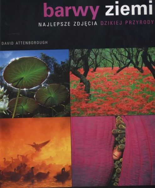 Attenborough David - Barwy ziemi najlepsze zdjęcia dzikiej przyrody