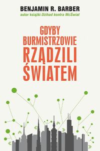 Barber Benjamin R. - Gdyby burmistrzowie rządzili światem