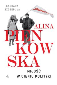 Szczepuła Barbara - Alina Pienkowska. Miłość w cieniu polityki