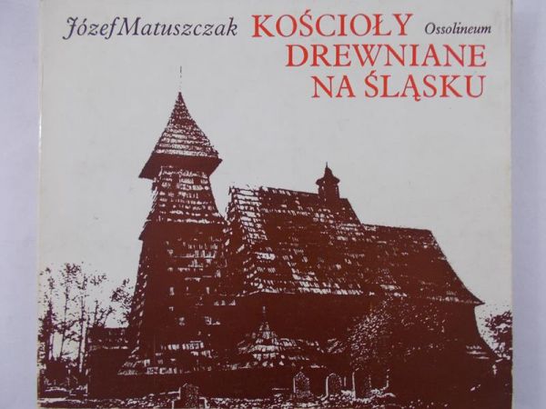 Matuszczak Józef - Kościoły drewniane na Śląsku