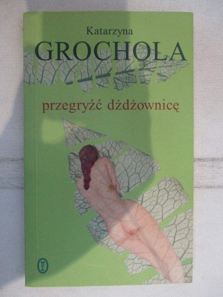 Grochola Katarzyna - Przegryźć dżdżownicę
