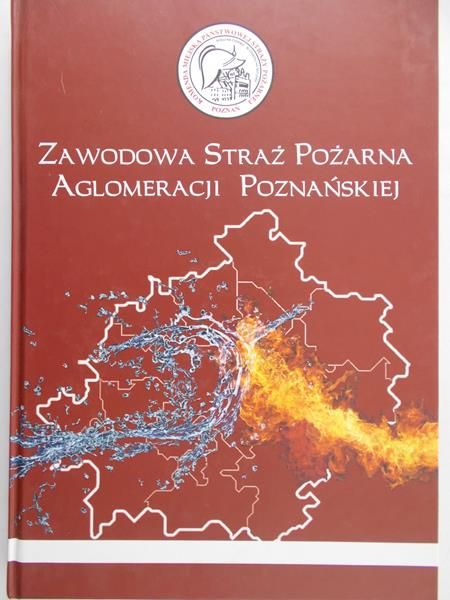 Bugajaka Krzysztof (red) - Zawodowa straż pożarna aglomeracja Poźnańskiej
