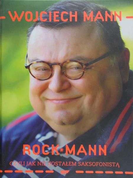 Mann Wojciech - Rock Mann. Czyli jak nie zostałem saksofonistą