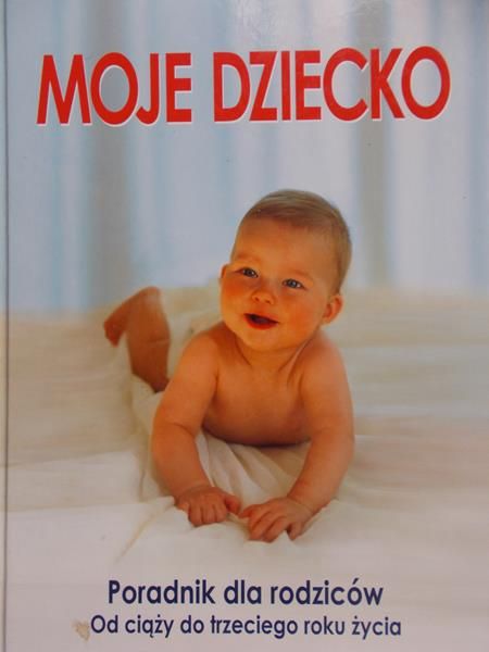 Moje dziecko Poradnik dla rodziców