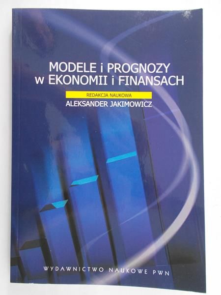 Jakimowicz Aleksander (red.) - Modele i prognozy w ekonomii i finansach