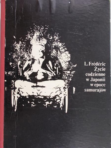 Frederic Louis - Życie codzienne w Japonii w epoce samurajów (1185 - 1603)