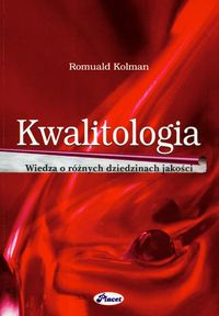 Kolman Romuald - Kwalitologia wiedza o różnych dziedzinach jakości