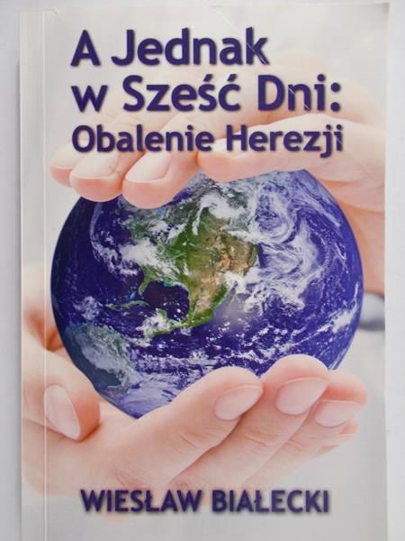 Białecki Wiesław - A jednak w sześć dni: Obalenie herezji