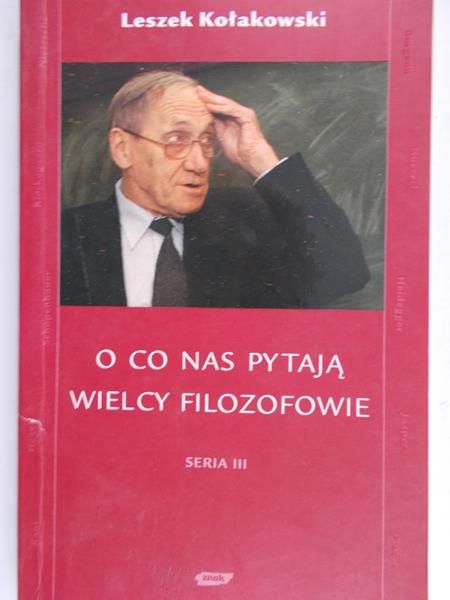 Kołakowski Leszek - O co nas pytają wielcy filozofowie