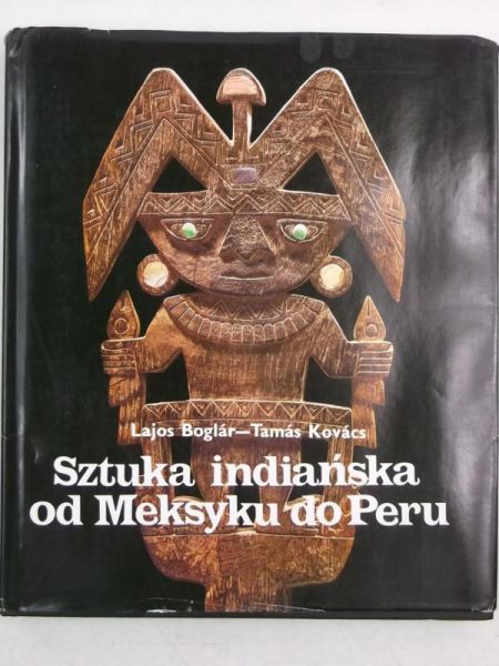 Boglar Lajos - Sztuka indiańska od Meksyku do Peru