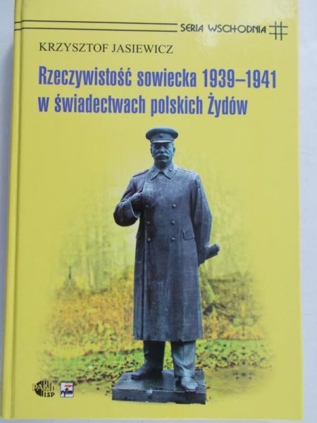 Jasiewicz Krzysztof - Rzeczywistość sowiecka 1939-1941 w świadectwach polskich Żydów