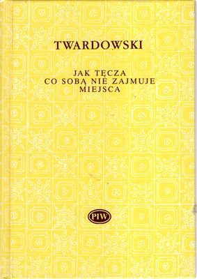 Twardowski Jan - Jak tęcza co sobą zajmuje miejsca