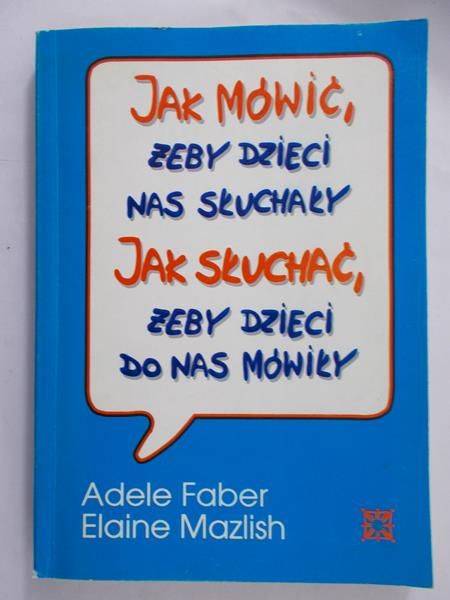 Jak mówić żeby dzieci nas słuchały. Jak słuchać żeby dzieci do nas mówiły