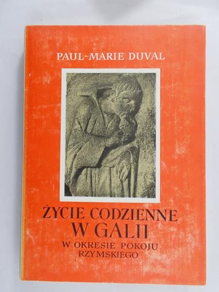 Duval Paul Marie - Życie codzienne w Galii w okresie pokoju rzymskiego