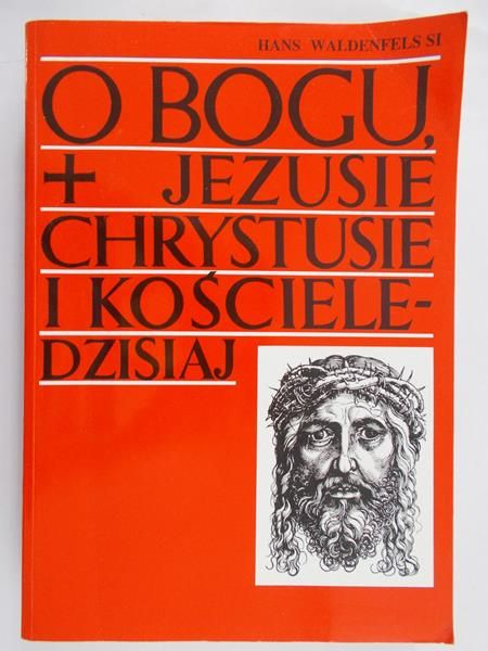 Waldenfels SJ Hans - O Bogu, Jezusie Chrystusie i Kościele dzisiaj