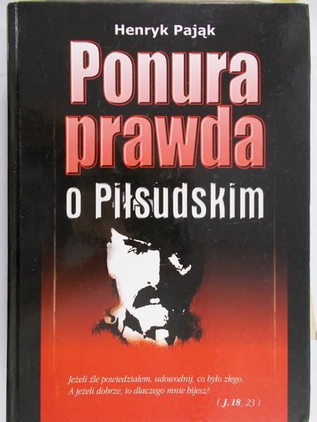Pająk Henryk - Ponura prawda o Piłsudskim