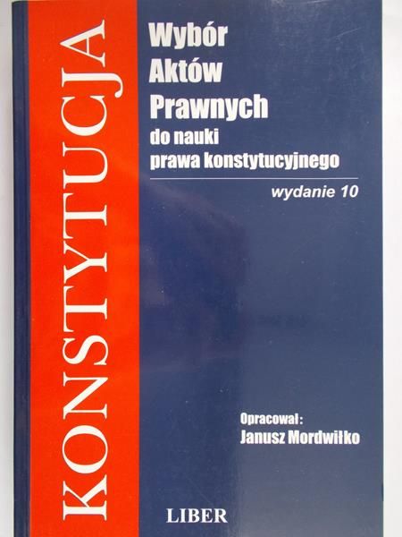 Mordwiłko Janusz (opr.) - Konstytucja Wybór aktów prawnych do nauki prawa konstytucyjnego