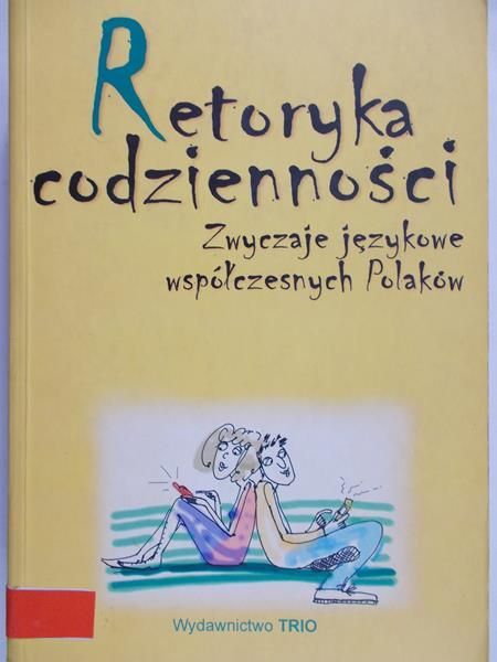 Marcjanik Małgorzata (red.) - Retoryka codzienności. Zwyczaje językowe współczesnych Polaków