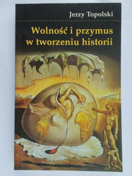 Topolski Jerzy - Wolność i przymus w tworzeniu historii