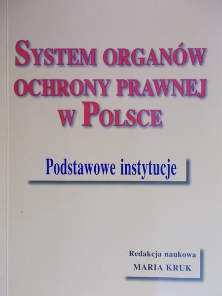 Kruk Maria (red.) - System organów ochrony prawnej w Polsce. Podstawowe instytucje