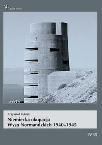 Kubiak Krzysztof - Niemiecka okupacja Wysp Normandzkich 1940-1945