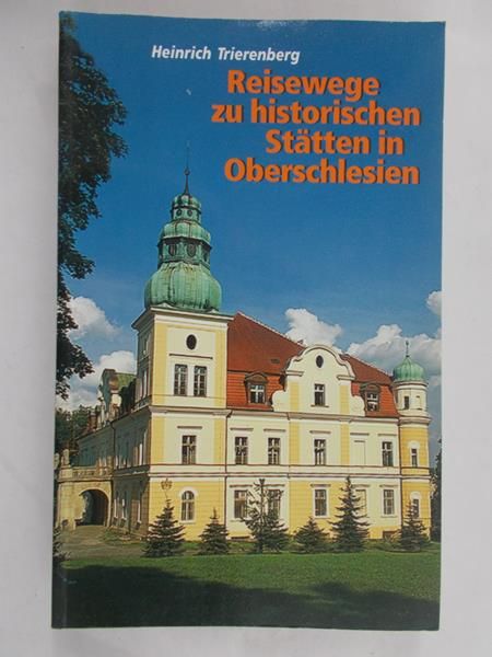 Trierenberg Heinrich - Reisewege zu historischen Statten in Oberschlesien