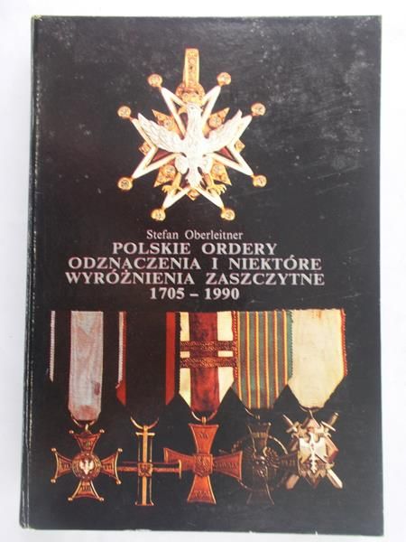 Oberleitner Stefan - Polskie Ordery odznaczenia i niektóre wyróżniania zaszczytne  1705-1990