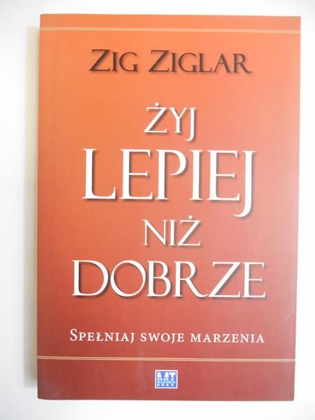 Ziglar Zig - Żyj lepiej niż dobrze