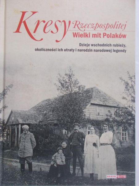 Będkowski Leszek (red.) - Kresy Rzeczpospolitej Wielki mit Polaków