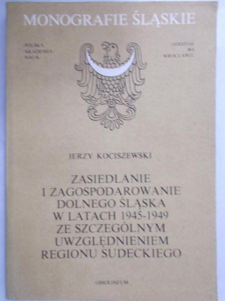 Kociszewski Jerzy -  Zasiedlenie i zagospodarowanie dolnego śląska w latach 1945-1929