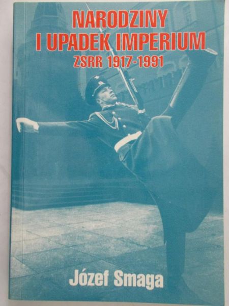 Smaga Józef  -  Narodziny i upadek Imperium ZSRR 1917-1991